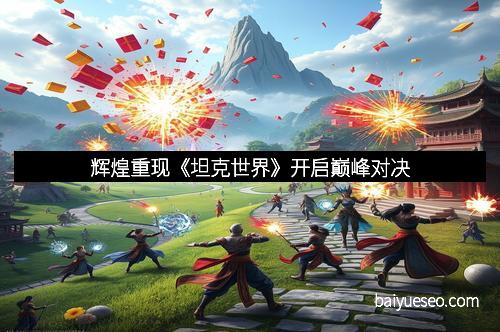 辉煌重现《坦克世界》开启巅峰对决