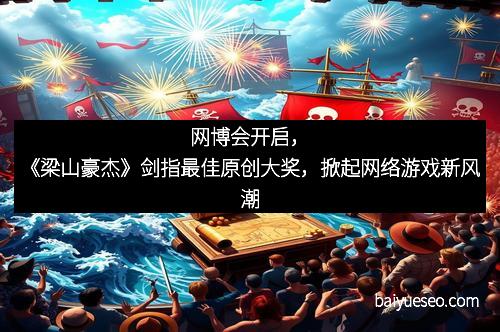 网博会开启，《梁山豪杰》剑指最佳原创大奖，掀起网络游戏新风潮